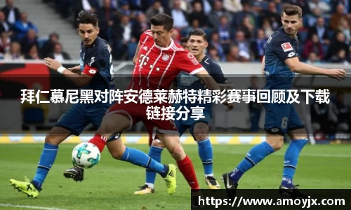 拜仁慕尼黑对阵安德莱赫特精彩赛事回顾及下载链接分享